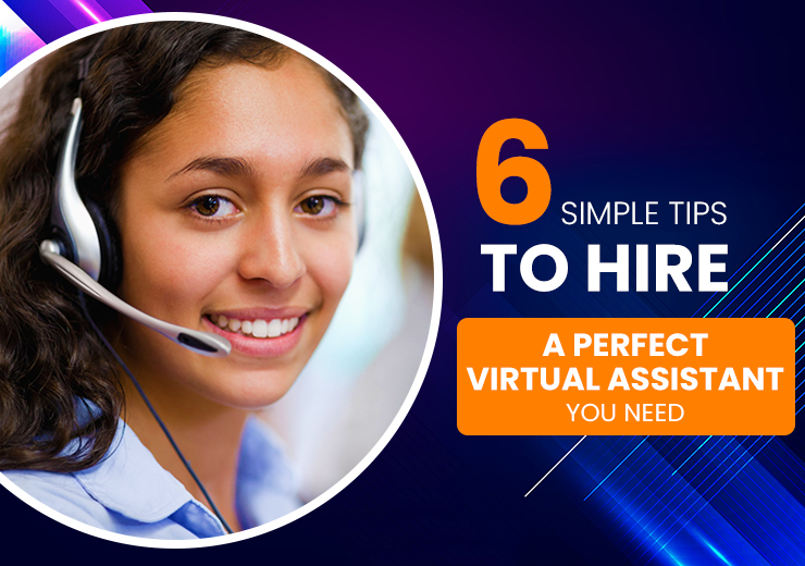 6 Simple Tips to Hire a Perfect Virtual Assistant You Need