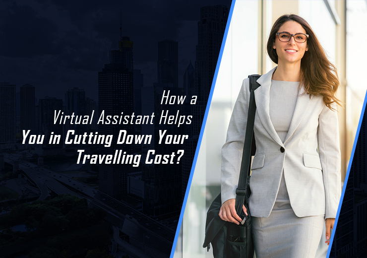 How a Virtual Assistant Helps You in Cutting Down Your Travelling Cost?